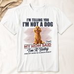 I'm Telling You I'm Not A Dog My Mom Said I'm A Baby - PersonalizedOne Size Shirt